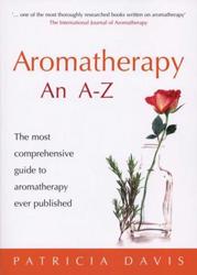 Aromatherapy an A-Z - The Most Comprehensive Guide to Aromatherapy Ever Published