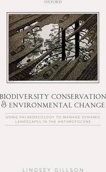 Biodiversity Conservation and Environmental Change: Using Palaeoecology to Manage Dynamic Landscapes in the Anthropocene