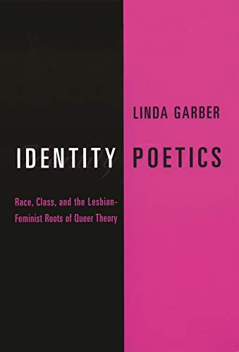 Identity Poetics: Race, Class, and the Lesbian-Feminist Roots of Queer Theory