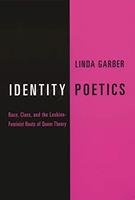Identity Poetics: Race, Class, and the Lesbian-Feminist Roots of Queer Theory