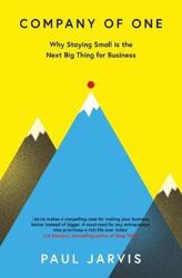 Company of One - Why Staying Small is the Next Big Thing for Business