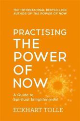 Practising The Power Of Now: Meditations, Exercises and Core Teachings from The Power of Now