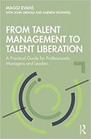 From Talent Management to Talent Liberation: a Practical Guide for Professionals, Managers and Leaders