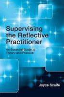 Supervising the Reflective Practitioner: An Essential Guide to Theory and Practice