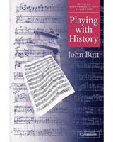 Playing with History - The Historical Approach to Musical Performance