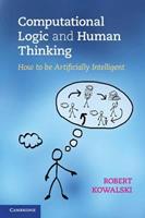 Computational Logic and Human Thinking : How to Be Artificially Intelligent