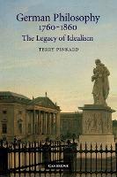 German Philosophy 1760-1860 : The Legacy of Idealism