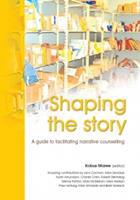 Shaping the story: a Guide to Facilitating Narrative Counselling