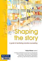 Shaping the Story: a Guide to Facilitating Narrative Counselling (E-Book)