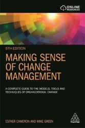 Making Sense of Change Management: a Complete Guide to the Models, Tools and Techniques of Organizational Change