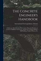 The Concrete Engineer's Handbook: A Reference Book Dealing With Cement, Plain And Reinforced Concrete, Building Construction, Architecture, Concrete Blocks, Mill Building, Fireproof Houses, Etc