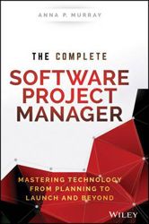 The Complete Software Project Manager - Mastering Technology from Planning to Launch and Beyond