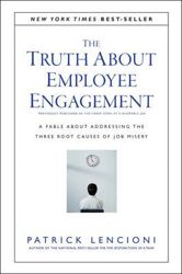 The Truth About Employee Engagement - A Fable About Addressing the Three Root Causes of Job Misery