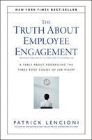 The Truth About Employee Engagement - A Fable About Addressing the Three Root Causes of Job Misery