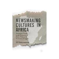 Newsmaking Cultures in Africa Normative Trends in the Dynamics of Socio-Political and Economic Struggles
