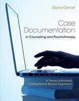Case Documentation in Counseling and Psychotherapy : A Theory-Informed, Competency-Based Approach