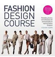 Fashion Design Course : Principles, Practice, and Techniques: The Practical Guide for Aspiring Fashion Designers