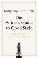 The Writer's Guide to Good Style : A 21st Century guide to improving your punctuation, pace, grammar and style