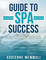 Guide to Spa Success: An Essential Manual for Spa Directors, Salon Managers and Owners in the Beauty Industry