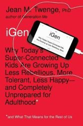 iGen - Why Today's Super-Connected Kids Are Growing Up Less Rebellious, More Tolerant, Less Happy--and Completely Unprepared for Adulthood--and What That Means for the Rest of Us