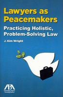 Lawyers as Peacemakers - Practicing Holistic, Problem-solving Law
