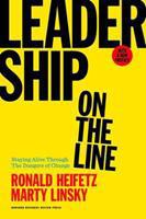 Leadership on the Line, With a New Preface: Staying Alive Through the Dangers of Change