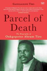 Parcel of Death : The Biography of Abraham Onkgopotse Tiro