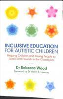 Inclusive Education for Autistic Children: Helping Children and Young People to Learn and Flourish in the Classroom