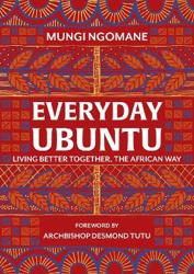 Everyday Ubuntu, Living Better Together, The African Way
