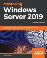 Mastering Windows Server 2019: the Complete guide for IT Professionals to Install and Manage Windows Server 2019 and Deploy new Capabilities