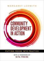 Community Development in Action : Putting Freire into Practice