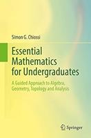 Essential Mathematics for Undergraduates: a Guided Approach to Algebra, Geometry, Topology and Analysis