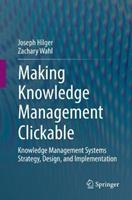 Making Knowledge Management Clickable: Knowledge Management Systems Strategy, Design, and Implementation